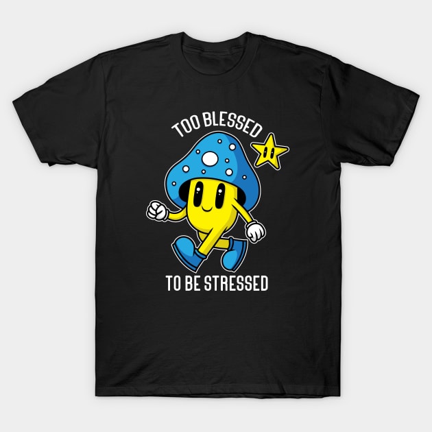 Too Blessed To Be Stressed T-Shirt by MightyShroom